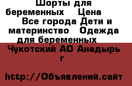 Шорты для беременных. › Цена ­ 250 - Все города Дети и материнство » Одежда для беременных   . Чукотский АО,Анадырь г.